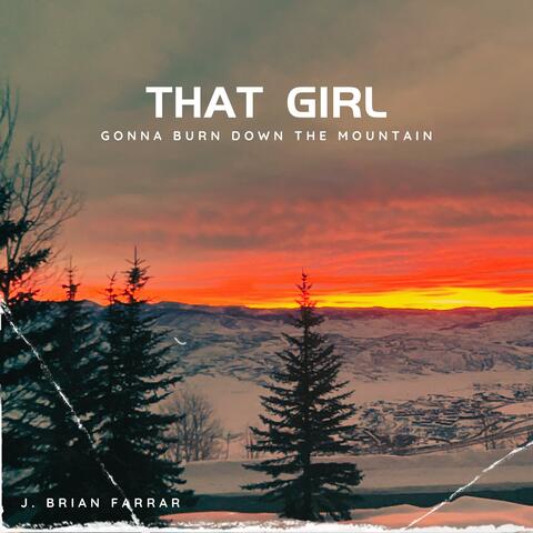 That Girl (Gonna Burn Down The Mountain)
