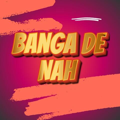 Banga De Nah