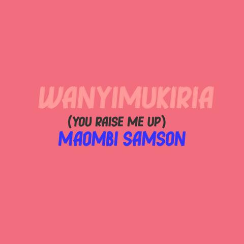 WANYIMUKIRIA (You raise me up)