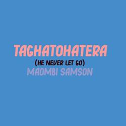 TAGHATOHATERA (He never let go)
