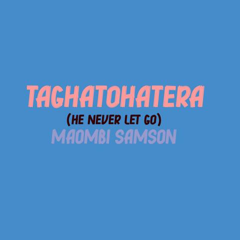 TAGHATOHATERA (He never let go)