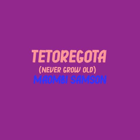 TETOREGOTA (Never grow old)