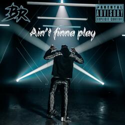 Aint finna play