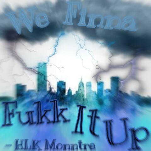 We Finna Fukk It Up