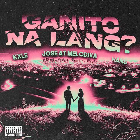GANITO NA LANG? (feat. Jose at Melodiya & Kxle)