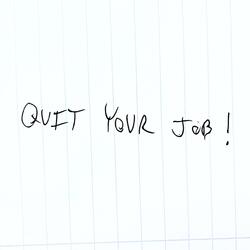 QUIT YOUR JOB!
