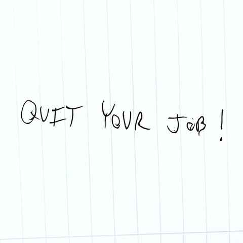 QUIT YOUR JOB!