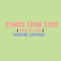 KUHIKA TEBHI YESO (I must tell Jesus)