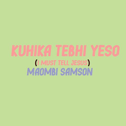KUHIKA TEBHI YESO (I must tell Jesus)