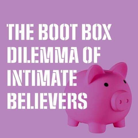The Boot Box Dilemma Of Intimate Believers