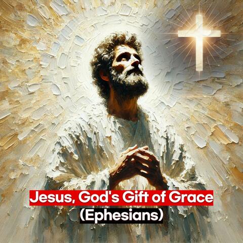 Jesus, God's Gift of Grace (Ephesians)