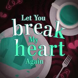 Let You Break My Heart Again