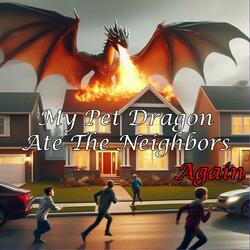 My Pet Dragan Ate The Neighbors Again