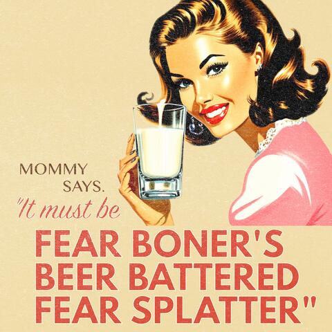 Fear Boner's Beer Battered Fear Splatter