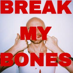 BREAK MY BONES