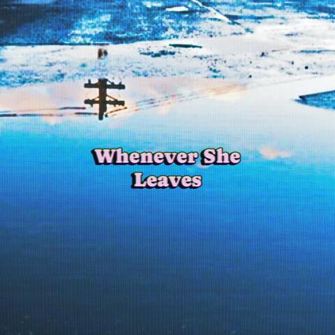 Whenever She Leaves