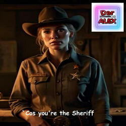 ′Cos you're the Sheriff