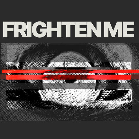 FRIGHTEN ME