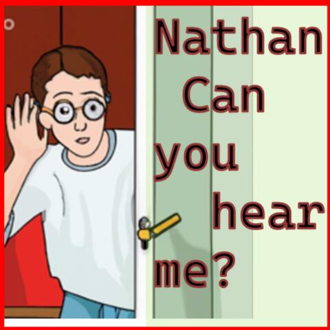 Nathan Can You Hear Me?