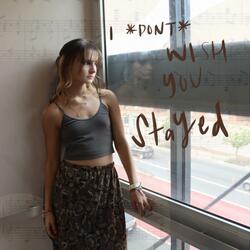 I (Don't) Wish You Stayed