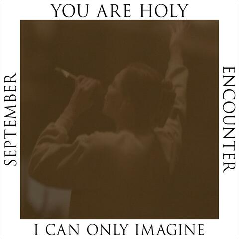 You Are Holy / I Can Only Imagine