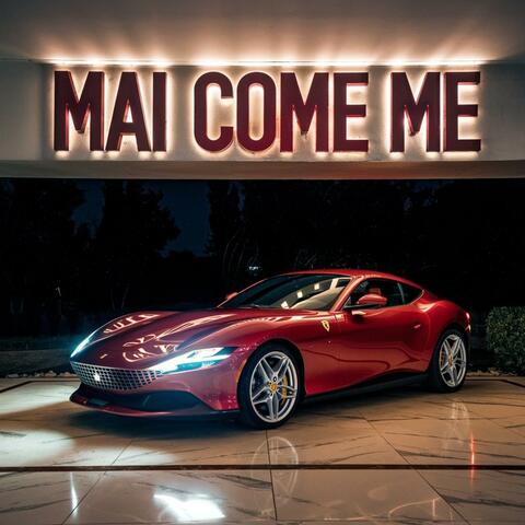 MAI COME ME