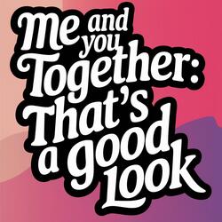 Me And You Together: That's A Good Look