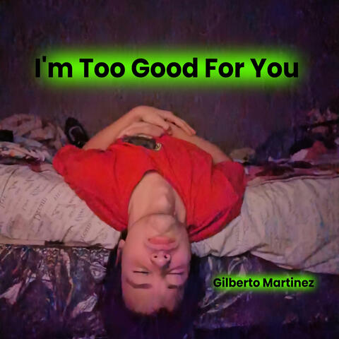 I'm Too Good For You