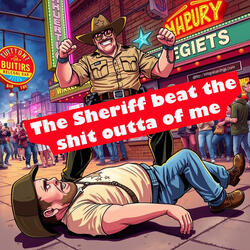 The Sheriff beat the shit outta of me