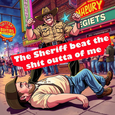 The Sheriff beat the shit outta of me