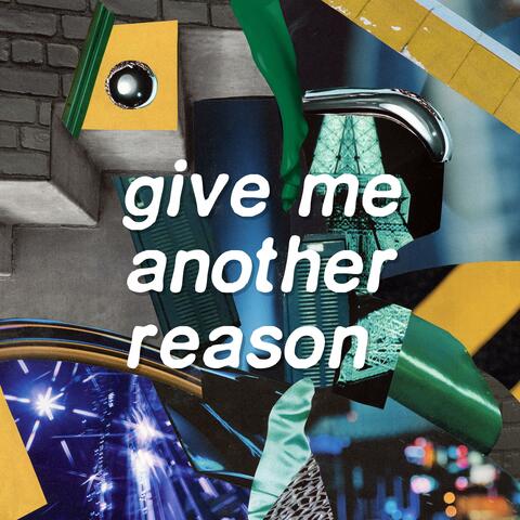 give me another reason