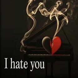 I hate you