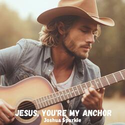 Jesus, You're My Anchor