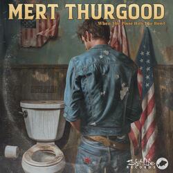 Mert Thurgood "When The Pisse Hits The Bowl"