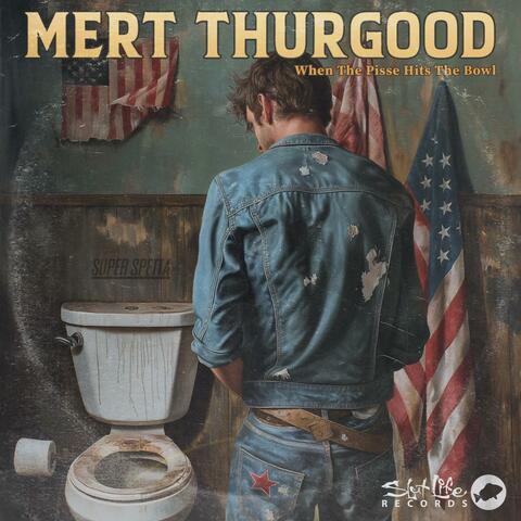 Mert Thurgood "When The Pisse Hits The Bowl"