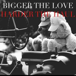 Bigger the Love, Harder the Haul