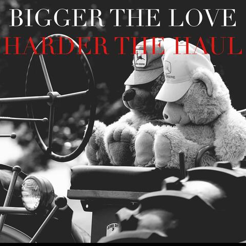 Bigger the Love, Harder the Haul