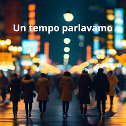 Un tempo parlavamo