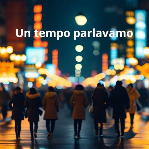 Un tempo parlavamo