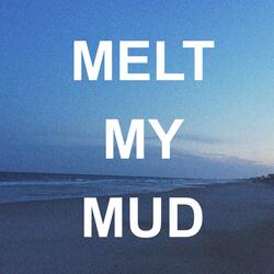 Melt My Mud