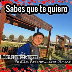 Sabes Que Te Quiero (feat. Eliel Roberto Juárez Olmedo)