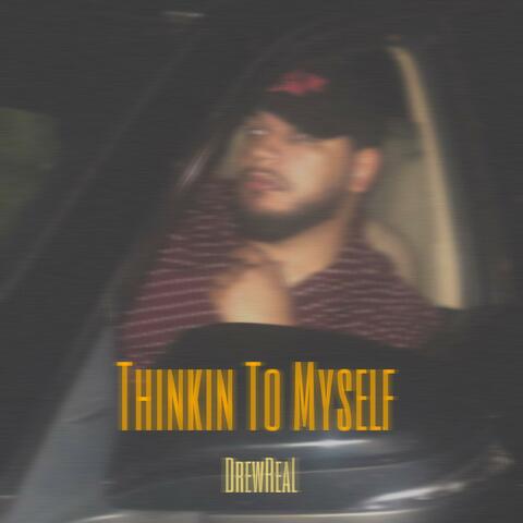 Thinkin To Myself