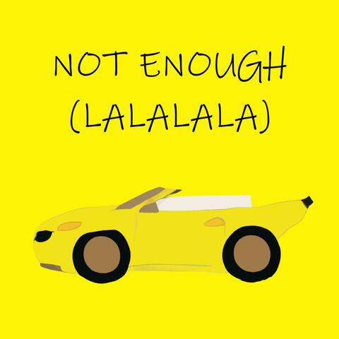 not enough (lalalala)