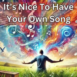 It's Nice To Have Your Own Song
