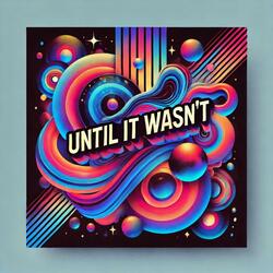 Until It Wasn't