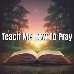 Teach Me How To Pray