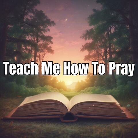 Teach Me How To Pray