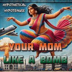 Your Mom (Like A Bomb)