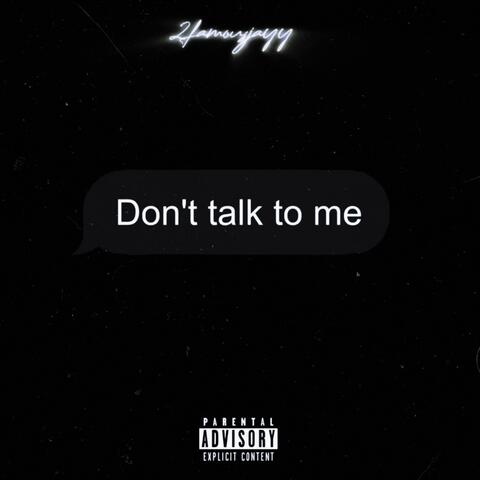 Don't talk to me