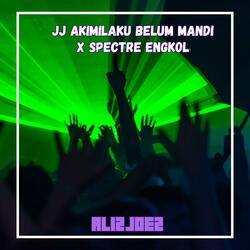 JJ AKIMILAKU BELUM MANDI X SPECTRE ENGKOL